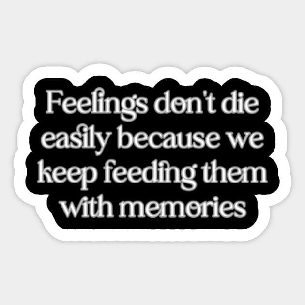 Feelings don't die easily because we keep feeding them with memories Sticker by LineLyrics